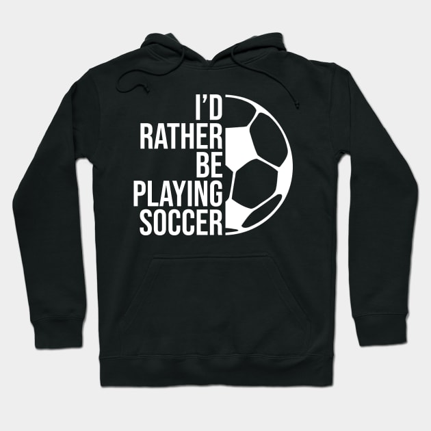 I'd rather be playing soccer. Perfect present for mother dad friend him or her Hoodie by SerenityByAlex
